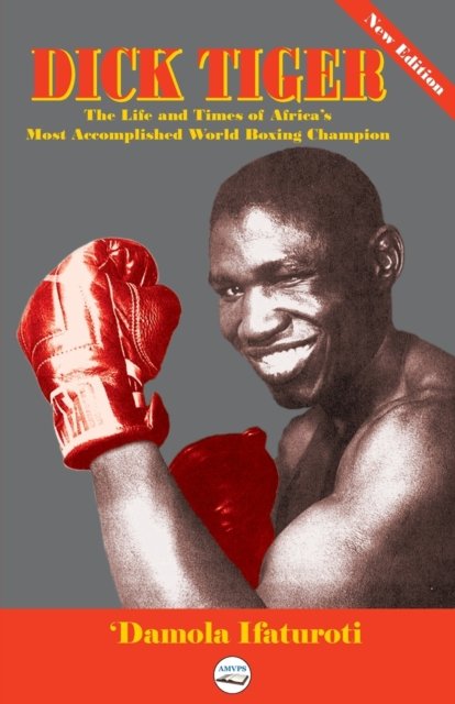 Cover for Ifaturoti 'Damola Ifaturoti · Dick Tiger The Life and Times of Africa's Most Accomplished World Boxing Champion (Paperback Book) (2023)