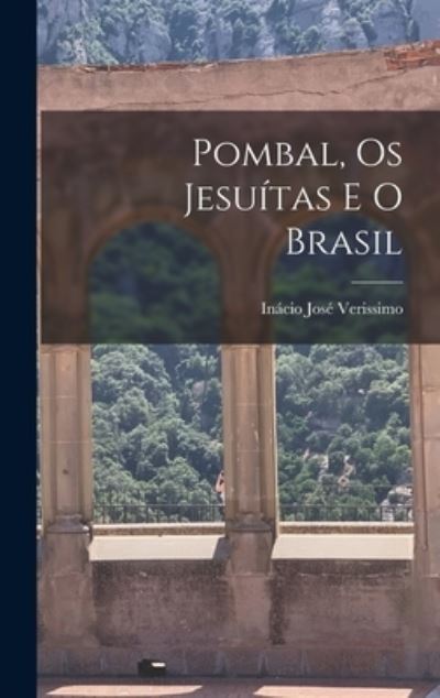 Cover for Ina?cio Jose? Verissimo · Pombal, Os Jesui?tas E O Brasil (Hardcover Book) (2021)