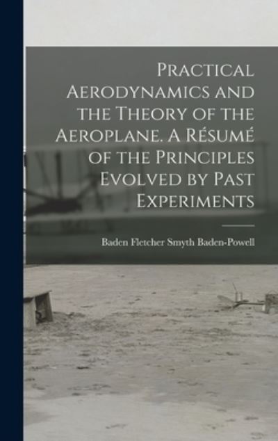 Cover for Baden Fletcher Smyth 1 Baden-Powell · Practical Aerodynamics and the Theory of the Aeroplane. A Resume of the Principles Evolved by Past Experiments (Hardcover Book) (2021)