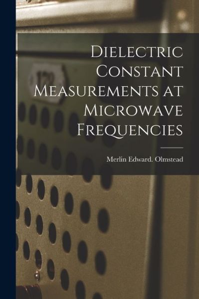 Cover for Merlin Edward Olmstead · Dielectric Constant Measurements at Microwave Frequencies (Paperback Book) (2021)