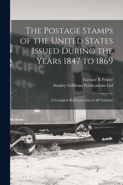 Cover for Eustace B Power · The Postage Stamps of the United States Issued During the Years 1847 to 1869: a Complete Reference List of All Varieties (Paperback Book) (2021)