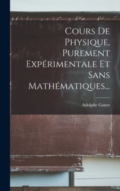 Cover for Adolphe Ganot · Cours de Physique, Purement Expérimentale et Sans Mathématiques... (Book) (2022)