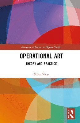 Cover for Vego, Milan (Naval War College, USA) · Operational Art: Theory and Practice - Routledge Advances in Defence Studies (Hardcover Book) (2025)