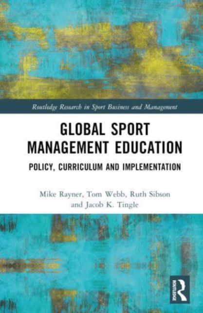 Cover for Rayner, Mike (University of Portsmouth, UK) · Global Sport Management Education: Policy, Curriculum and Implementation - Routledge Research in Sport Business and Management (Hardcover Book) (2023)