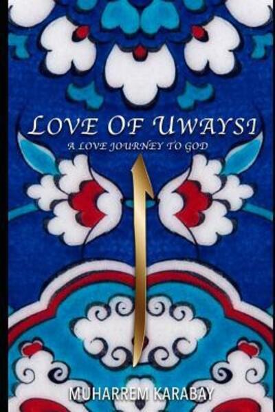 Cover for Muharrem Karabay · Love of Uwaysi : A Love Journey to reach the one and only God, Allah (Paperback Book) (2019)