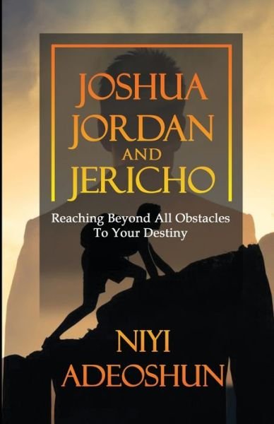 Cover for Niyi Adeoshun · Joshua, Jordan and Jericho: Reaching Beyond All Obstacles to Your Destiny (Paperback Bog) (2020)