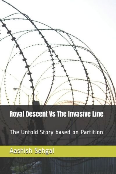 Cover for Aashish Sehgal · Royal Descent Vs The Invasive Line : The Untold Story based on Partition (Pocketbok) (2019)