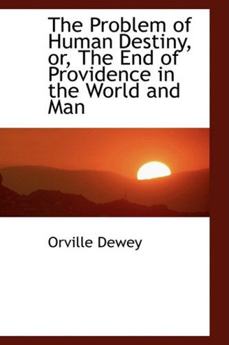 Cover for Orville Dewey · The Problem of Human Destiny, Or, the End of Providence in the World and Man (Taschenbuch) (2009)