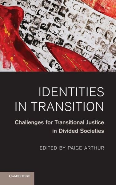Cover for Paige Arthur · Identities in Transition: Challenges for Transitional Justice in Divided Societies (Innbunden bok) (2010)