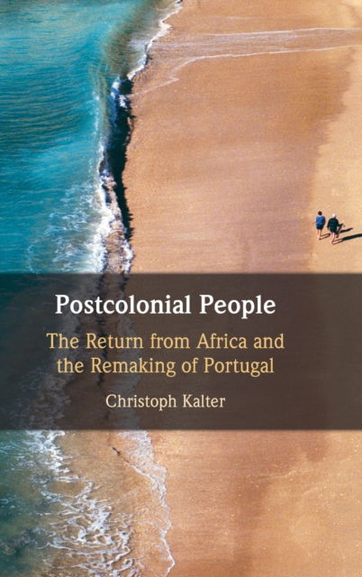 Cover for Kalter, Christoph (Universitetet i Agder, Norway) · Postcolonial People: The Return from Africa and the Remaking of Portugal (Hardcover Book) [New edition] (2022)