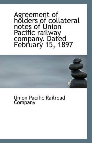 Cover for Union Pacific Railroad Company · Agreement of Holders of Collateral Notes of Union Pacific Railway Company. Dated February 15, 1897 (Paperback Book) (2009)