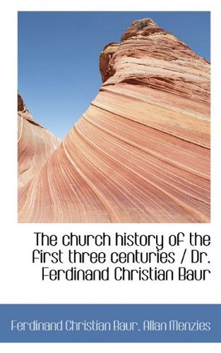 Cover for Ferdinand Christian Baur · The Church History of the First Three Centuries / Dr. Ferdinand Christian Baur (Paperback Book) (2009)