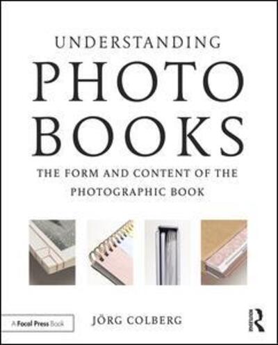 Cover for Colberg, Jorg (writer, photographer, and educator; Hartford Art School / University of Hartford; creator and writer of Conscientious Photography Magazine) · Understanding Photobooks: The Form and Content of the Photographic Book (Paperback Book) (2016)