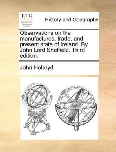 Cover for John Holroyd · Observations on the Manufactures, Trade, and Present State of Ireland. by John Lord Sheffield. Third Edition. (Paperback Book) (2010)