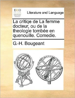 Cover for G -h Bougeant · La Critiqe De La Femme Docteur, Ou De La Theologie Tombe en Quenouille. Comedie. (Paperback Bog) (2010)