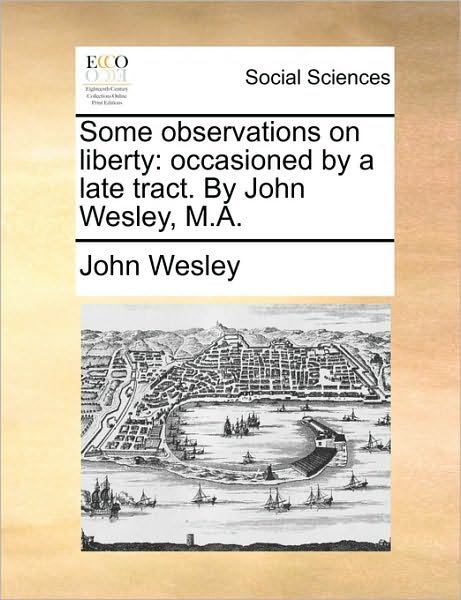 Cover for John Wesley · Some Observations on Liberty: Occasioned by a Late Tract. by John Wesley, M.a. (Pocketbok) (2010)