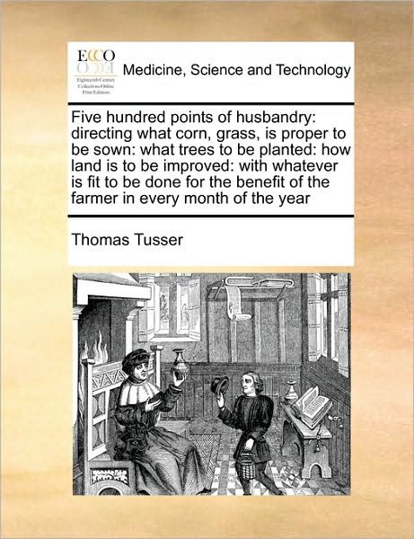 Cover for Thomas Tusser · Five Hundred Points of Husbandry: Directing What Corn, Grass, is Proper to Be Sown: What Trees to Be Planted: How Land is to Be Improved: with Whateve (Paperback Bog) (2010)