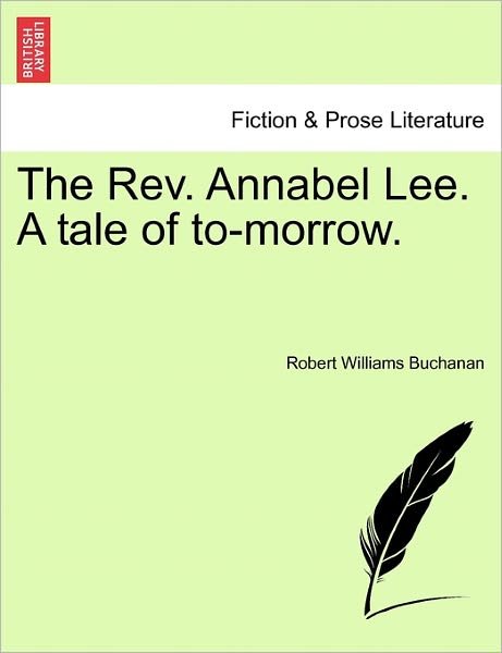 The Rev. Annabel Lee. a Tale of To-morrow. - Robert Williams Buchanan - Bøger - British Library, Historical Print Editio - 9781241190699 - 1. marts 2011