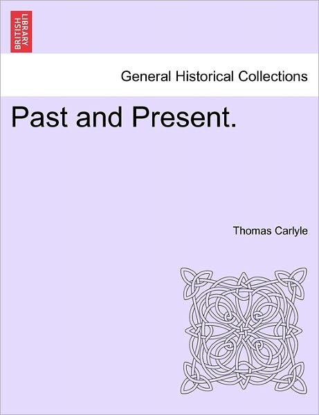 Past and Present. - Thomas Carlyle - Bøger - British Library, Historical Print Editio - 9781241471699 - 1. marts 2011