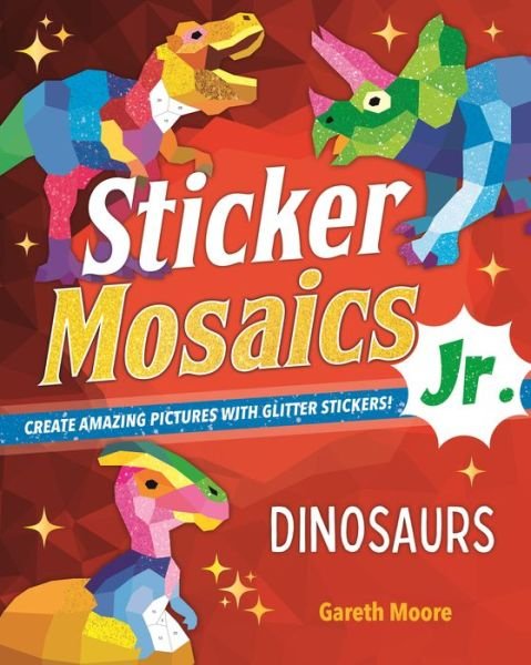 Sticker Mosaics Jr.: Dinosaurs: Create Amazing Pictures with Glitter Stickers! - Sticker Mosaics Jr. - Gareth Moore - Livros - St Martin's Press - 9781250279699 - 22 de março de 2022