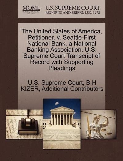 Cover for B H Kizer · The United States of America, Petitioner, V. Seattle-first National Bank, a National Banking Association. U.s. Supreme Court Transcript of Record with Sup (Paperback Bog) (2011)
