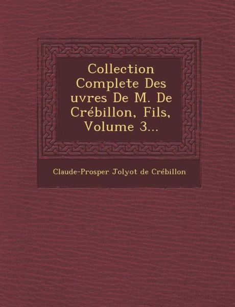 Cover for Claude-prosper Jolyot De Crebillon · Collection Complete Des Uvres De M. De Crebillon, Fils, Volume 3... (Paperback Book) (2012)