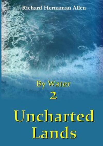 Cover for Richard Hernaman Allen · By Water 2: Uncharted Lands (Paperback Book) (2016)