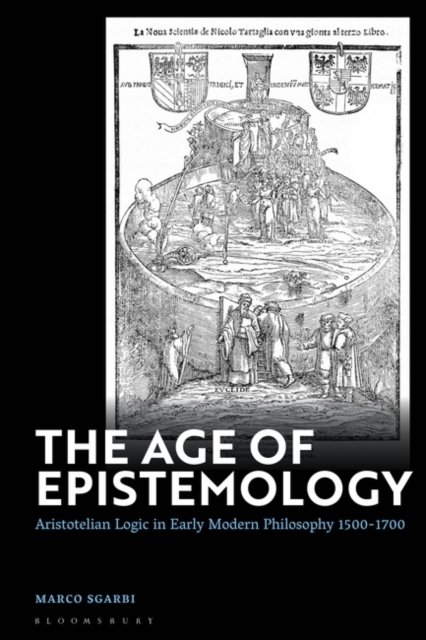 Cover for Sgarbi, Dr Marco (Ca’ Foscari University of Venice, Italy) · The Age of Epistemology: Aristotelian Logic in Early Modern Philosophy 1500-1700 (Taschenbuch) (2024)
