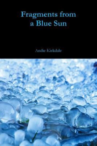 Cover for Andie Kirkdale · Fragments from a Blue Sun (Paperback Book) (2016)