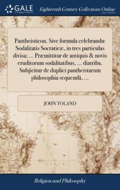 Cover for John Toland · Pantheisticon. Sive Formula Celebrandæ Sodalitatis Socraticæ, in Tres Particulas Divisa; ... Præmittitur de Antiquis &amp; Novis Eruditorum Sodalitatibus, ... Philosophia Sequendâ, ... (Hardcover bog) (2018)