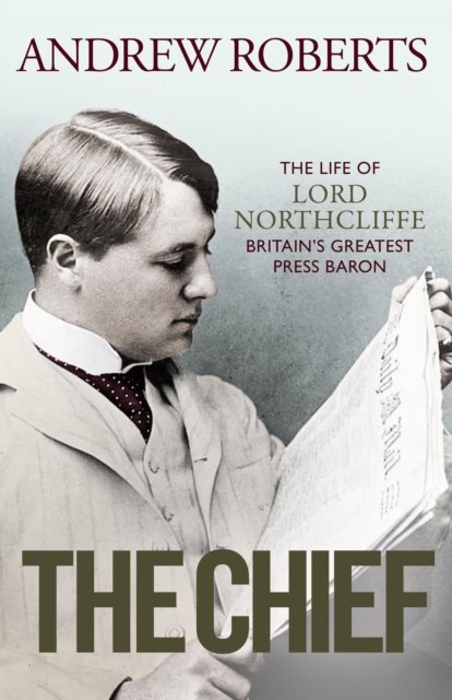 Cover for Andrew Roberts · The Chief: The Life of Lord Northcliffe Britain's Greatest Press Baron (Hardcover bog) (2022)