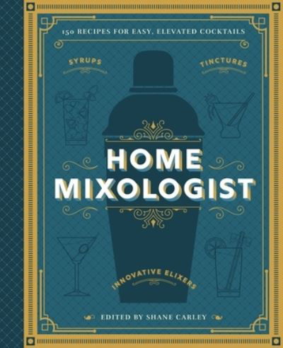 The Home Mixologist: Shake Up Your Cocktail Game with 150 Recipes - Shane Carley - Książki - HarperCollins Focus - 9781400340699 - 21 listopada 2024