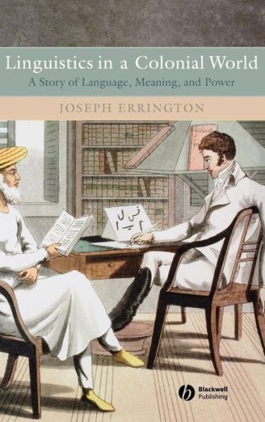 Cover for Errington, Joseph (Yale University) · Linguistics in a Colonial World: A Story of Language, Meaning, and Power (Inbunden Bok) (2007)