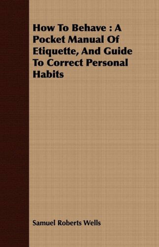 Cover for Samuel Roberts Wells · How to Behave: a Pocket Manual of Etiquette, and Guide to Correct Personal Habits (Paperback Book) (2008)