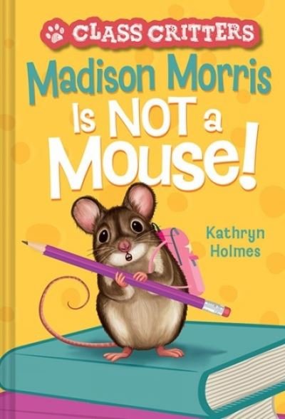 Cover for Kathryn Holmes · Madison Morris Is NOT a Mouse!: (Class Critters #3) - Class Critters (Gebundenes Buch) (2022)