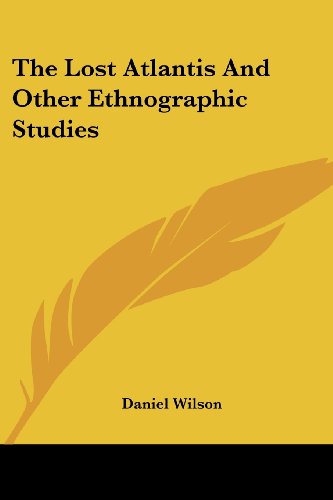 The Lost Atlantis and Other Ethnographic Studies - Daniel Wilson - Books - Kessinger Publishing, LLC - 9781428623699 - June 8, 2006