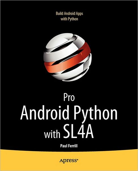 Pro Android Python with SL4A: Writing Android Native Apps Using Python, Lua, and Beanshell - Paul Ferrill - Bøker - Springer-Verlag Berlin and Heidelberg Gm - 9781430235699 - 27. juni 2011