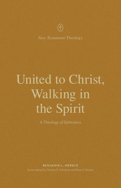 Cover for Benjamin L. Merkle · United to Christ, Walking in the Spirit: A Theology of Ephesians - New Testament Theology (Paperback Book) (2022)