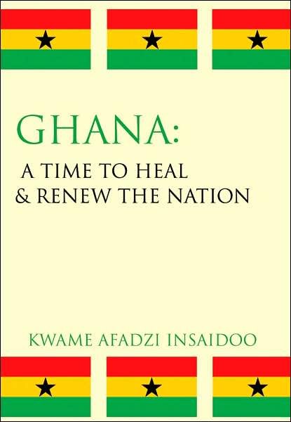 Cover for Kwame Afadzi Insaidoo · Ghana: a Time to Heal &amp; Renew the Nation (Hardcover bog) (2007)