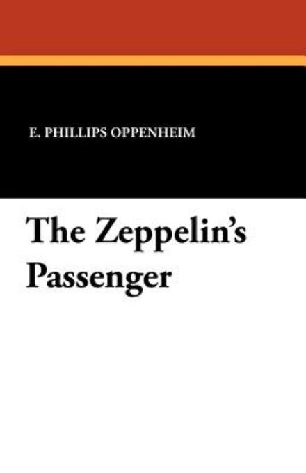 The Zeppelin's Passenger - E. Phillips Oppenheim - Books - Wildside Press - 9781434422699 - October 1, 2011