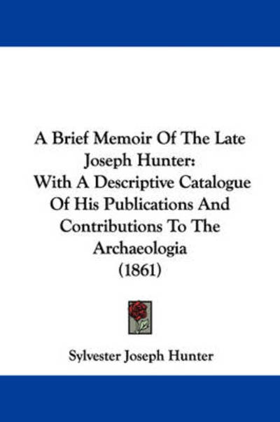 Cover for Sylvester Joseph Hunter · A Brief Memoir of the Late Joseph Hunter: with a Descriptive Catalogue of His Publications and Contributions to the Archaeologia (1861) (Paperback Book) (2009)