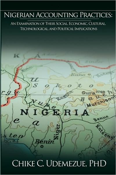 Cover for Phd Chike C Udemezue · Nigerian Accounting Practices: an Examination of Their Social, Economic, Cultural, Technological, and Political Implications (Taschenbuch) (2008)