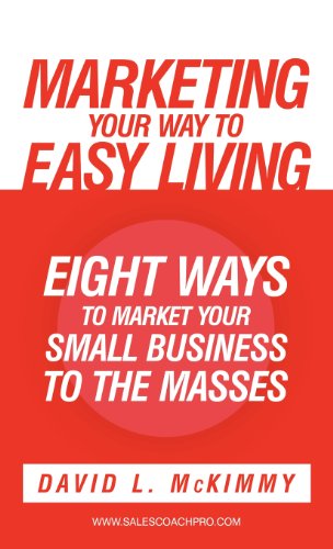 Marketing Your Way to Easy Living: Eight Ways to Market Your Small Business to the Masses - David L. Mckimmy - Books - WestBow Press A Division of Thomas Nelso - 9781449736699 - January 31, 2012