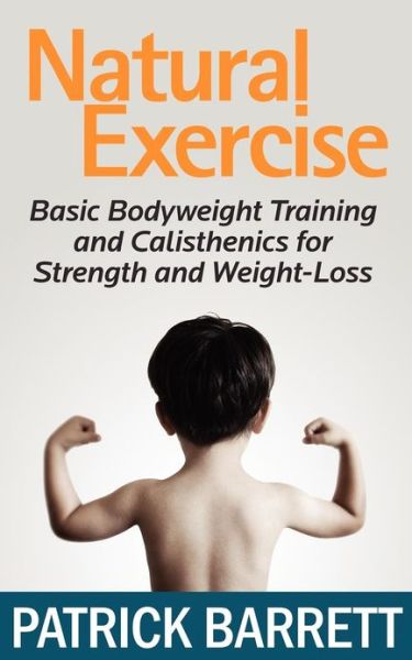 Cover for Patrick Barrett · Natural Exercise: Basic Bodyweight Training and Calisthenics for Strength and Weight-loss (Paperback Book) (2011)