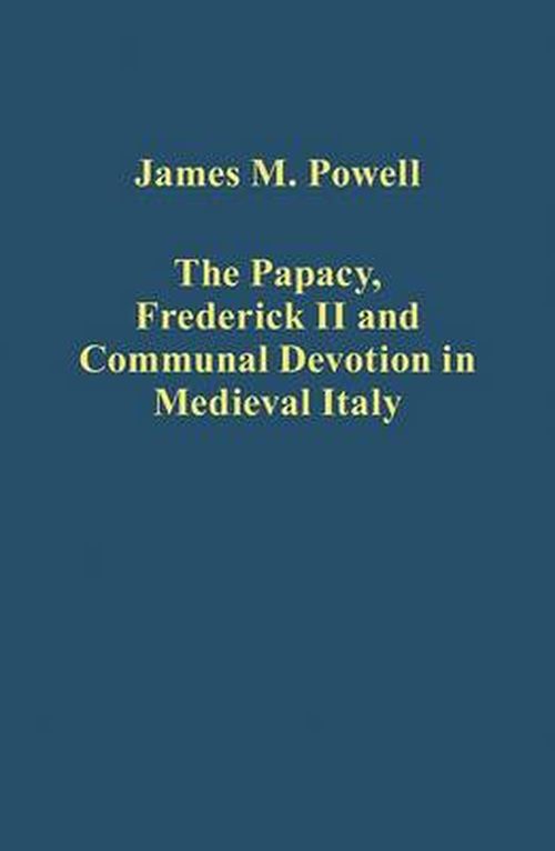 Cover for James M. Powell · The Papacy, Frederick II and Communal Devotion in Medieval Italy - Variorum Collected Studies (Hardcover Book) (2014)