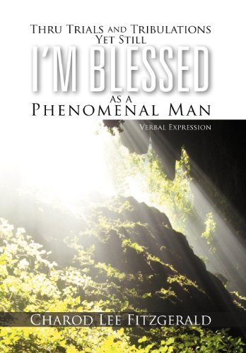 Thru Trials and Tribulations Yet Still I'm Blessed As a Phenomenal Man: Verbal Expression - Charod Lee Fitzgerald - Bøker - Xlibris - 9781477117699 - 1. juni 2012