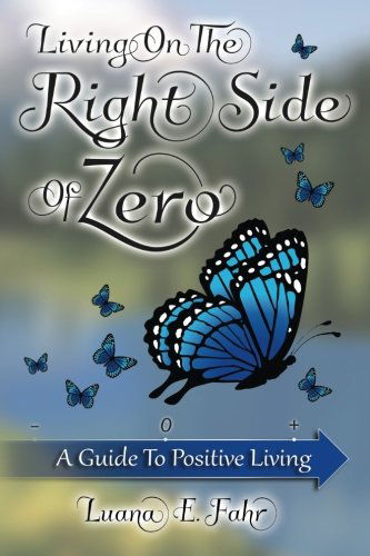 Cover for Luana E. Fahr · Living on the Right Side of Zero: a Guide to Positive Living (Paperback Book) (2014)