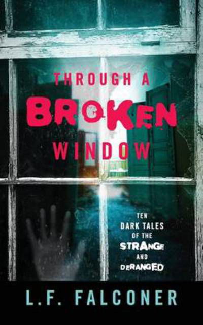 Cover for L F Falconer · Through a Broken Window: Ten Dark Tales of the Strange and Deranged (Paperback Book) (2014)