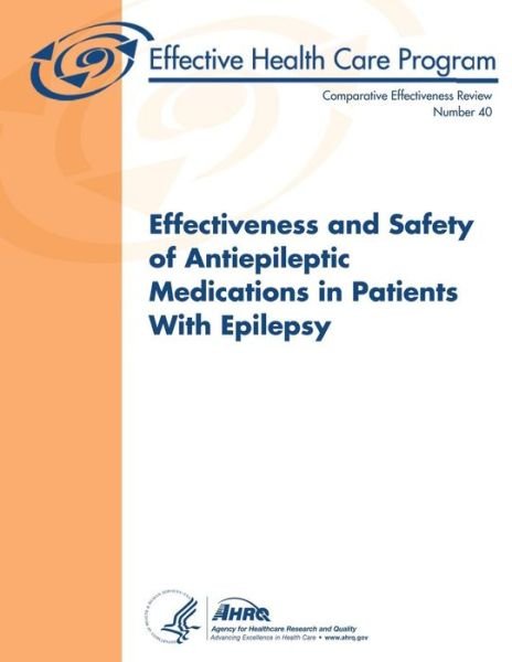 Cover for U S Department of Heal Human Services · Effectiveness and Safety of Antiepileptic Medications in Patients with Epilepsy: Comparative Effectiveness Review Number 40 (Paperback Book) (2013)