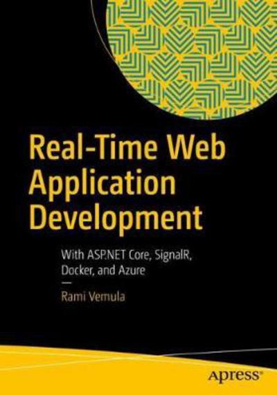 Real-Time Web Application Development: With ASP.NET Core, SignalR, Docker, and Azure - Rami Vemula - Books - APress - 9781484232699 - December 1, 2017